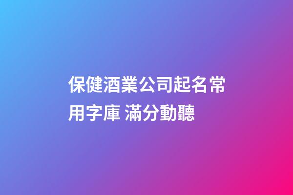 保健酒業公司起名常用字庫 滿分動聽-第1張-公司起名-玄機派